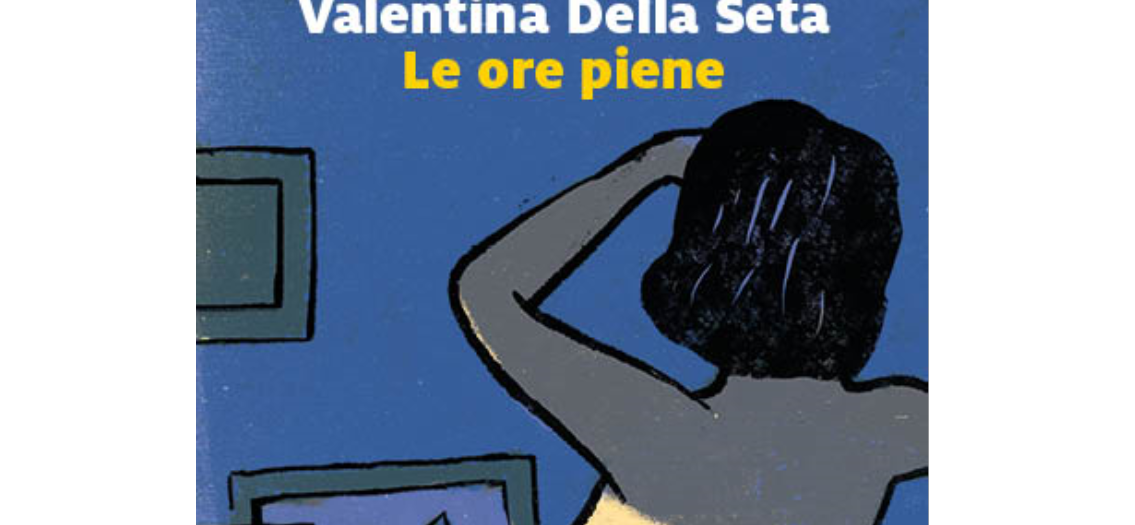 Una donna sensuale e dalle tante sfumature la protagonista del romanzo “Le ore piene” di Valentina Della Seta