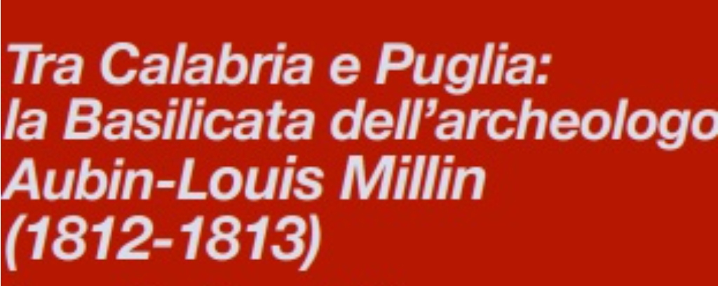 “Tra Calabria e Puglia: la Basilicata dell’archeologo Luis Millin (1812-13)”, il 31 al Centro Carlo Levi di Matera
