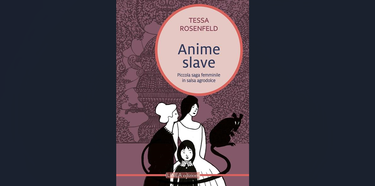 “Anime slave. Piccola saga femminile in salsa agrodolce”: una Nonna mito nel nuovo romanzo di Tessa Rosenfeld