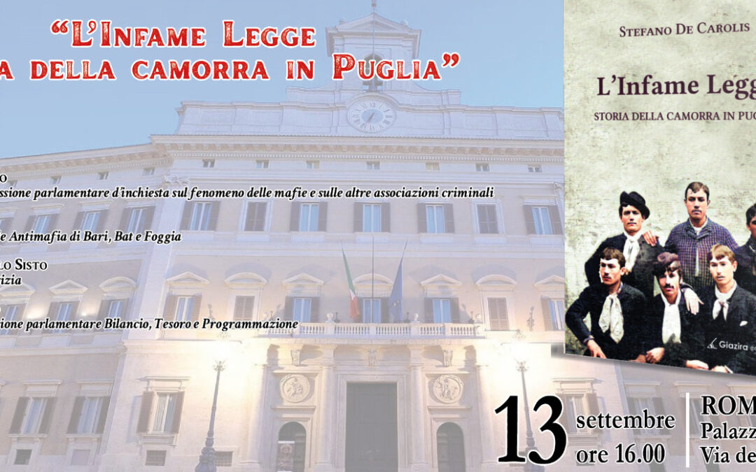 “La Criminogenesi della Camorra in Puglia”, “L’Infame Legge”: il  13 presentazione a Palazzo di Montecitorio del nuovo saggio di Stefano de Carolis