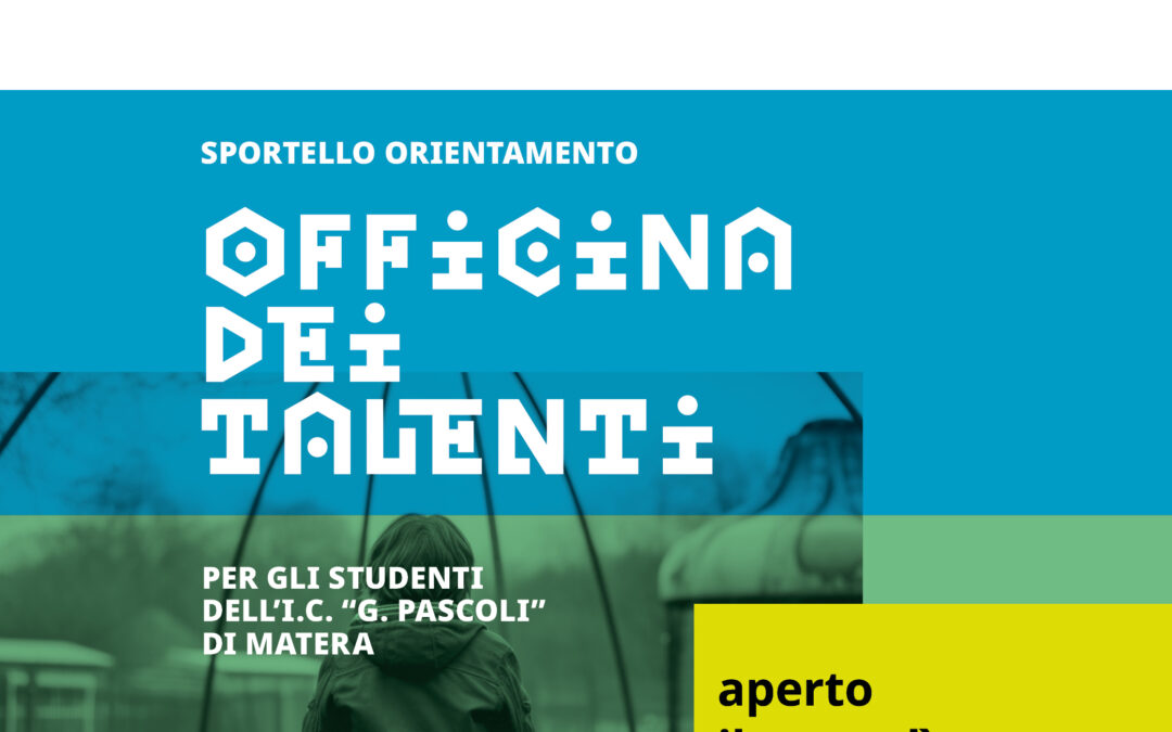 Progetto Officina dei talenti per combattere la dispersione scolastica, apertura sportello di orientamento nelle scuole partner di Matera 